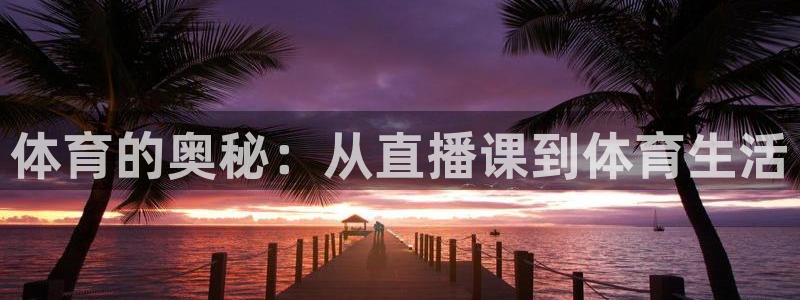 袋鼠直播体育.新网页.org：体育的奥秘：从直播课到体育生活